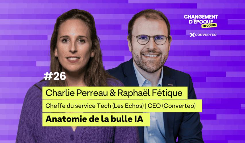 Ep26 - anatomie de la bulle ia, avec Charlie Perreau des Echos et Raphael Fétique, CEO de Converteo