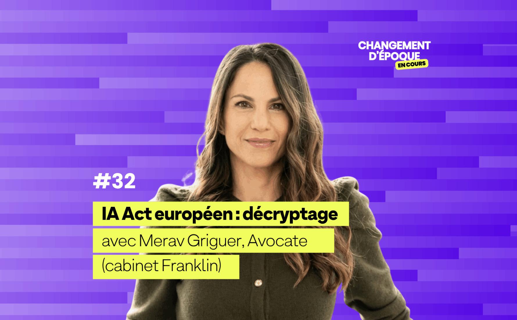 changement d'époque en cours, le podcast de l'IA - IA Act européen : tout comprendre à la première réglementation mondiale de l’IA, avec Merav Griguer, Avocat (Cabinet Franklin)